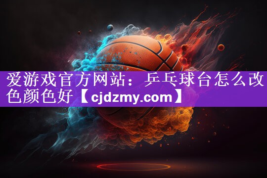 乒乓球台怎么改色颜色好